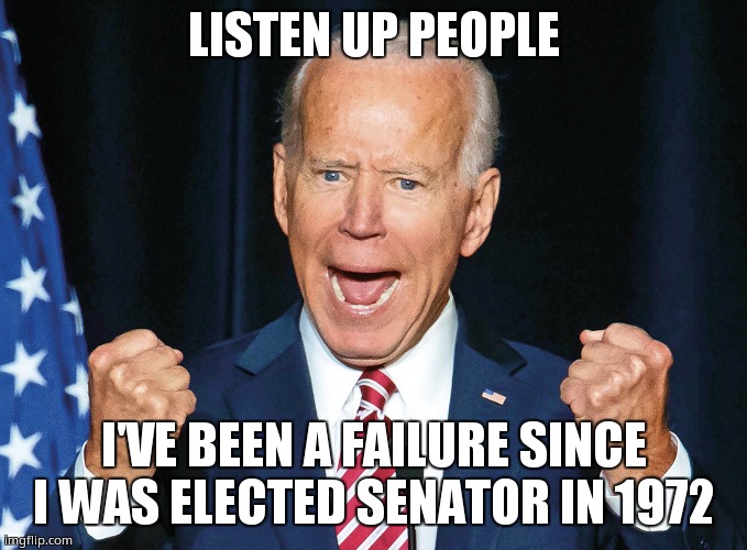 Failure | LISTEN UP PEOPLE; I'VE BEEN A FAILURE SINCE I WAS ELECTED SENATOR IN 1972 | image tagged in crazy joe biden | made w/ Imgflip meme maker