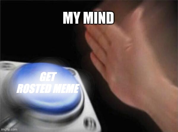 Blank Nut Button Meme | MY MIND GET ROSTED MEME | image tagged in memes,blank nut button | made w/ Imgflip meme maker