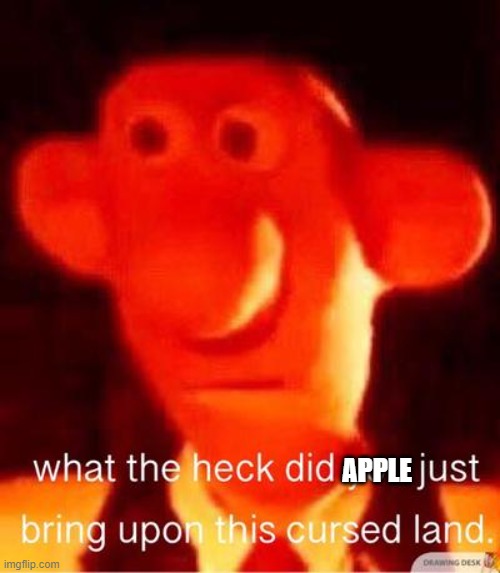 what the heck did you just bring upon this cursed land | APPLE | image tagged in what the heck did you just bring upon this cursed land | made w/ Imgflip meme maker