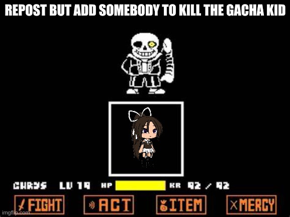 Do it | REPOST BUT ADD SOMEBODY TO KILL THE GACHA KID | image tagged in sans fight | made w/ Imgflip meme maker