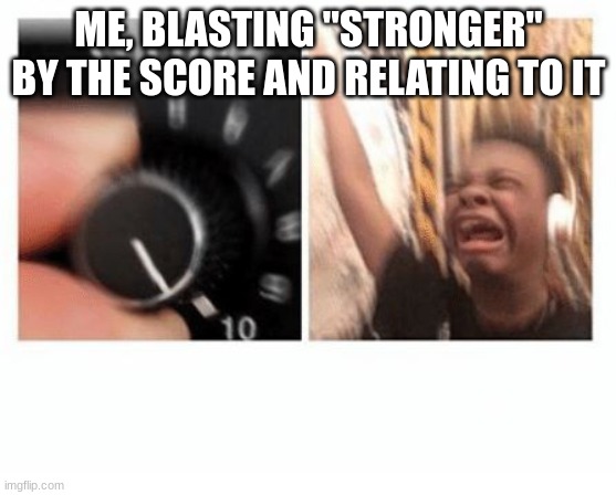 "These words are my religion, I'm obsessed its by decision, I'ma do this until I'm dead." | ME, BLASTING "STRONGER" BY THE SCORE AND RELATING TO IT | image tagged in headphones kid | made w/ Imgflip meme maker