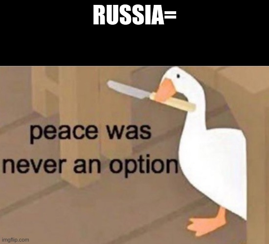 Peace was never an option | RUSSIA= | image tagged in peace was never an option | made w/ Imgflip meme maker