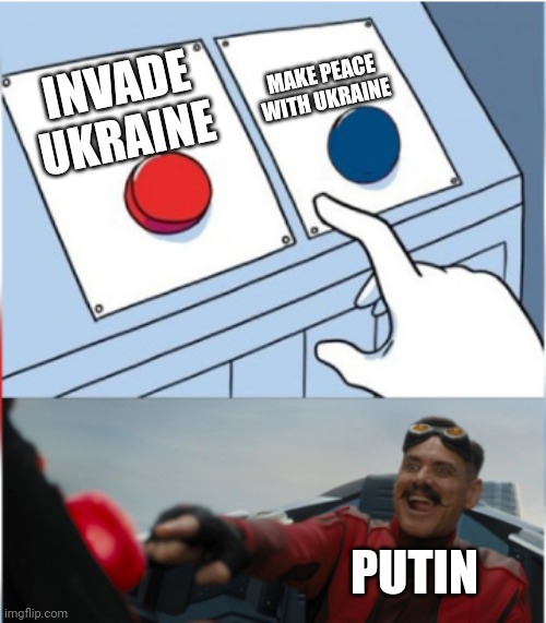 Robotnik Pressing Red Button |  MAKE PEACE WITH UKRAINE; INVADE UKRAINE; PUTIN | image tagged in robotnik pressing red button | made w/ Imgflip meme maker