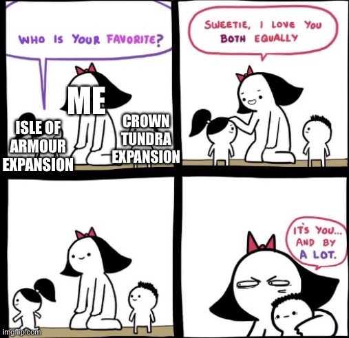 I Prefer Crown Tundra Expansion…Not a Huge Fan of Isle if Armor Tbh | ME; CROWN TUNDRA EXPANSION; ISLE OF ARMOUR EXPANSION | image tagged in i love you both equally | made w/ Imgflip meme maker