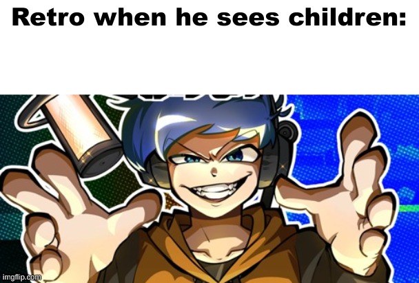 Retro when he sees children: | made w/ Imgflip meme maker