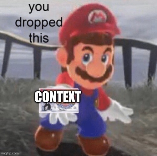 Hey you dropped this | CONTEXT | image tagged in hey you dropped this | made w/ Imgflip meme maker