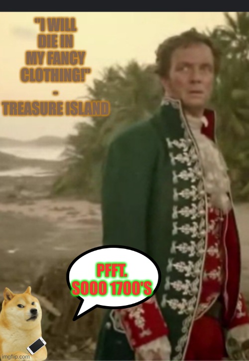 pfffft doge | "I WILL DIE IN MY FANCY CLOTHING!" - TREASURE ISLAND; PFFT. SOOO 1700'S | image tagged in pirate,doge,fashion | made w/ Imgflip meme maker
