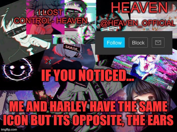 lol | IF YOU NOTICED... ME AND HARLEY HAVE THE SAME ICON BUT ITS OPPOSITE, THE EARS | image tagged in heavenly | made w/ Imgflip meme maker