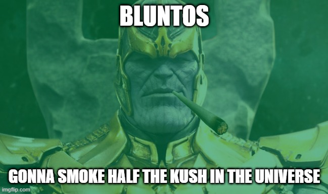 bluntos | BLUNTOS; GONNA SMOKE HALF THE KUSH IN THE UNIVERSE | image tagged in marvel,funny,avengers endgame,funny memes,memes,thanos | made w/ Imgflip meme maker