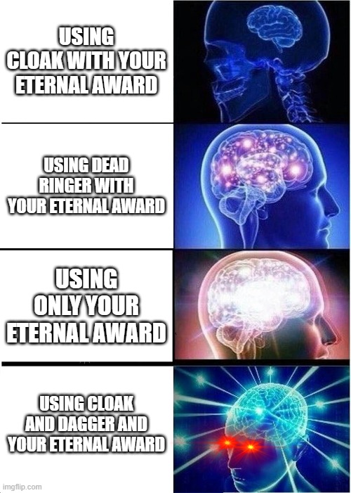 true combination | USING CLOAK WITH YOUR ETERNAL AWARD; USING DEAD RINGER WITH YOUR ETERNAL AWARD; USING ONLY YOUR ETERNAL AWARD; USING CLOAK AND DAGGER AND YOUR ETERNAL AWARD | image tagged in memes,expanding brain | made w/ Imgflip meme maker