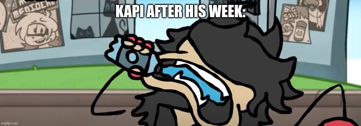 I wonder how much Kapi drinks anyways | KAPI AFTER HIS WEEK: | image tagged in annie chugging some water | made w/ Imgflip meme maker