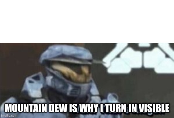 bruh | MOUNTAIN DEW IS WHY I TURN IN VISIBLE | image tagged in wait that's illegal | made w/ Imgflip meme maker