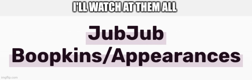 I'LL WATCH AT THEM ALL | made w/ Imgflip meme maker
