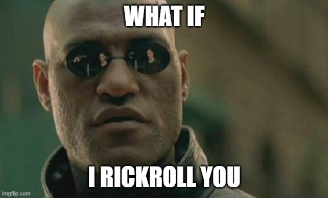 Matrix Morpheus | WHAT IF; I RICKROLL YOU | image tagged in memes,matrix morpheus | made w/ Imgflip meme maker