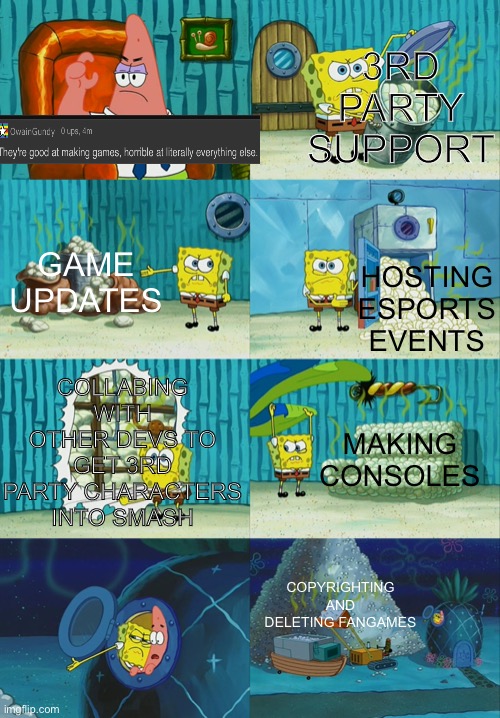 Spongebob diapers meme | 3RD PARTY SUPPORT GAME UPDATES HOSTING ESPORTS EVENTS COLLABING WITH OTHER DEVS TO GET 3RD PARTY CHARACTERS INTO SMASH MAKING CONSOLES COPYR | image tagged in spongebob diapers meme | made w/ Imgflip meme maker