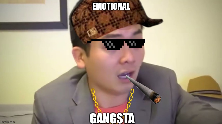 khje | EMOTIONAL; GANGSTA | image tagged in emotional damage | made w/ Imgflip meme maker