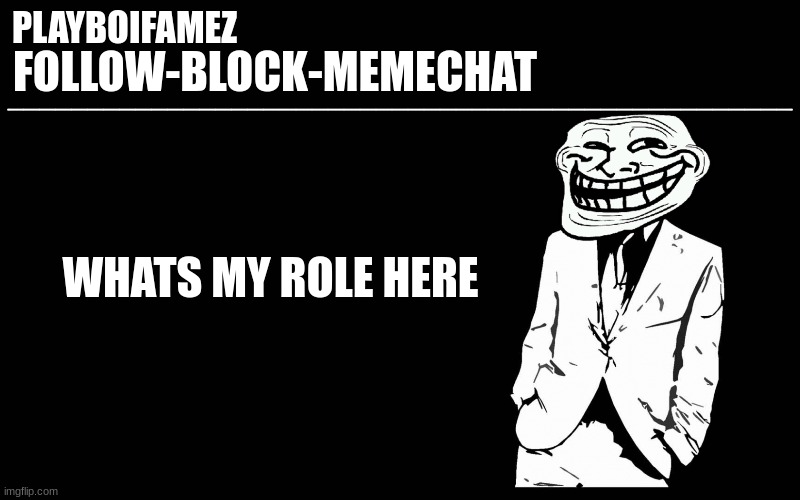 i must serve my role | WHATS MY ROLE HERE | image tagged in trollers font | made w/ Imgflip meme maker