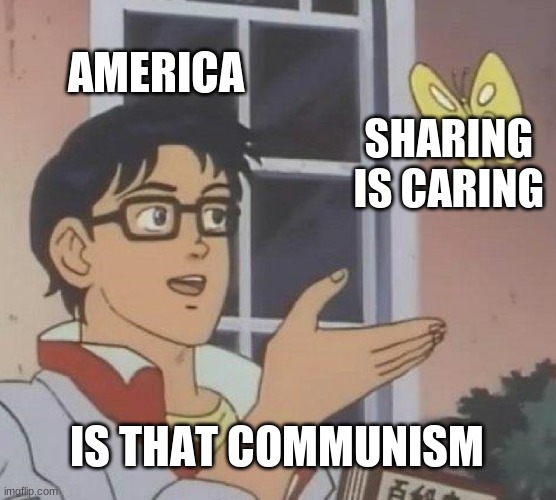 Is This A Pigeon | AMERICA; SHARING IS CARING; IS THAT COMMUNISM | image tagged in memes,is this a pigeon | made w/ Imgflip meme maker