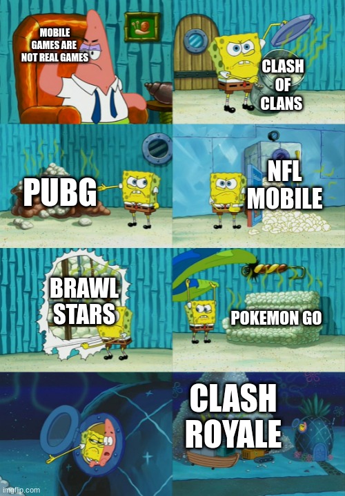 spongebob and patrick | MOBILE GAMES ARE  NOT REAL GAMES; CLASH OF CLANS; NFL MOBILE; PUBG; BRAWL STARS; POKEMON GO; CLASH ROYALE | image tagged in spongebob and patrick | made w/ Imgflip meme maker