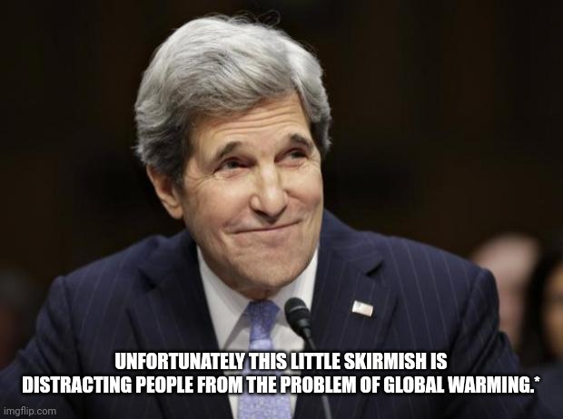 john kerry smiling | UNFORTUNATELY THIS LITTLE SKIRMISH IS DISTRACTING PEOPLE FROM THE PROBLEM OF GLOBAL WARMING.* | image tagged in john kerry smiling | made w/ Imgflip meme maker