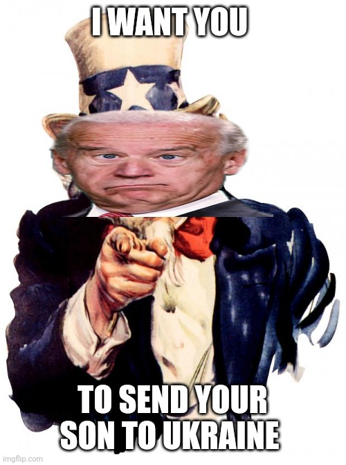 Hey, Joe did. So should you! | I WANT YOU; TO SEND YOUR SON TO UKRAINE | image tagged in sleepy joe,hunter,bio labs,child trafficking,drugs,prostitution | made w/ Imgflip meme maker