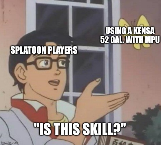 Neta weapon =/= good at game | USING A KENSA 52 GAL. WITH MPU; SPLATOON PLAYERS; "IS THIS SKILL?" | image tagged in memes,is this a pigeon,splatoon 2,splatoon | made w/ Imgflip meme maker