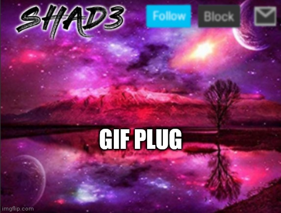gifs :] | GIF PLUG | image tagged in shad3 announcement template v7,gifs | made w/ Imgflip meme maker