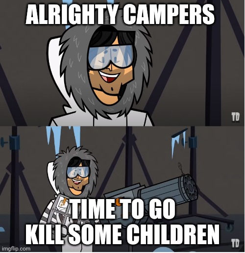 Chris Mclean Casi | ALRIGHTY CAMPERS; TIME TO GO KILL SOME CHILDREN | image tagged in chris mclean casi | made w/ Imgflip meme maker