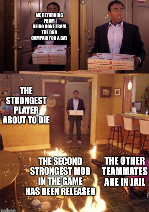 Surprised Pizza Delivery | ME RETURNING FROM BEING GONE FROM THE DND CAMPAIGN FOR A DAY; THE STRONGEST PLAYER ABOUT TO DIE; THE OTHER TEAMMATES ARE IN JAIL; THE SECOND STRONGEST MOB IN THE GAME HAS BEEN RELEASED | image tagged in surprised pizza delivery | made w/ Imgflip meme maker