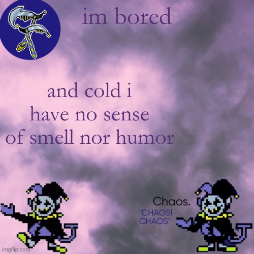 still egg | im bored; and cold i have no sense of smell nor humor | image tagged in still egg | made w/ Imgflip meme maker