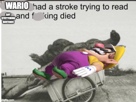 wario had a stroke trying to to read any stuttering sentence and f*cking died.mp3 | WARIO; ANY STUTTERING SENTENCE | made w/ Imgflip meme maker