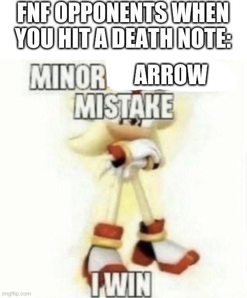 FNF OPPONENTS WHEN YOU HIT A DEATH NOTE:; ARROW | image tagged in minor spelling mistake | made w/ Imgflip meme maker