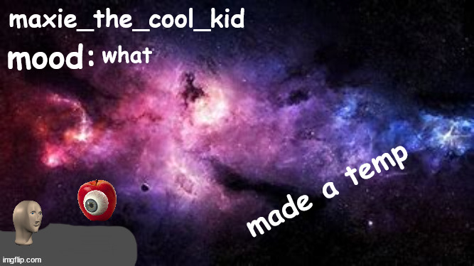 maxie_the_cool_kid temp [ft. meme man and apple lord] | what; made a temp | image tagged in maxie_the_cool_kid temp ft meme man and apple lord | made w/ Imgflip meme maker