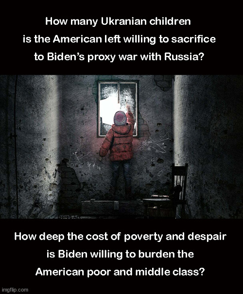 How many Ukrainian children is the American left willing to sacrifice to Biden's proxy war with Russia? How deep the poverty? | image tagged in memes,political | made w/ Imgflip meme maker