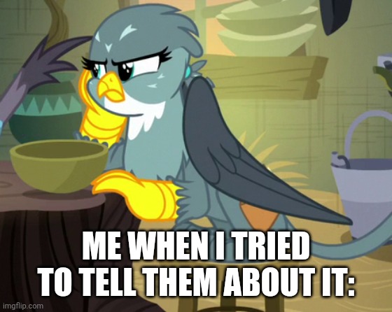 ME WHEN I TRIED TO TELL THEM ABOUT IT: | made w/ Imgflip meme maker