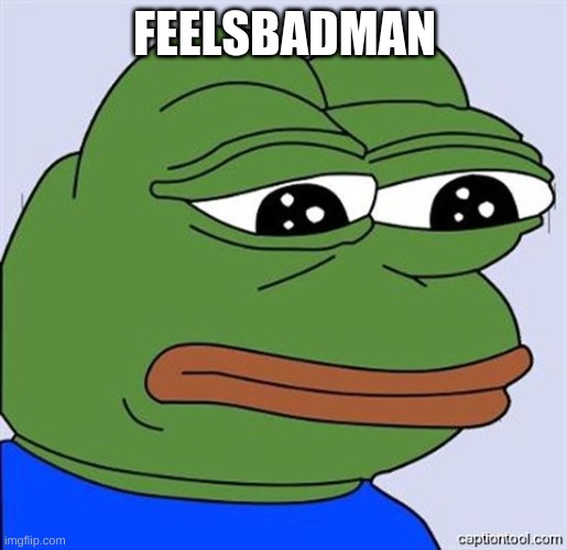 FeelsBadMan | FEELSBADMAN | image tagged in feelsbadman | made w/ Imgflip meme maker