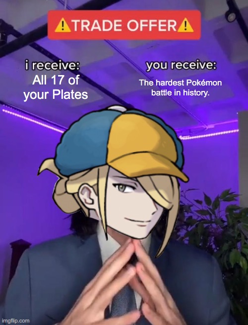 hmm seems pretty fair to me | All 17 of your Plates; The hardest Pokémon battle in history. | image tagged in pokemon,pokemon legends arceus | made w/ Imgflip meme maker