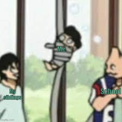 T-T | Me; School; My siblings | image tagged in why are you reading this | made w/ Imgflip meme maker