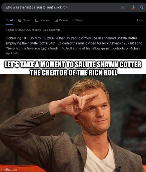Shawn Cotter salute | LET'S TAKE A MOMENT TO SALUTE SHAWN COTTER 
THE CREATOR OF THE RICK ROLL | image tagged in rickroll,salute | made w/ Imgflip meme maker