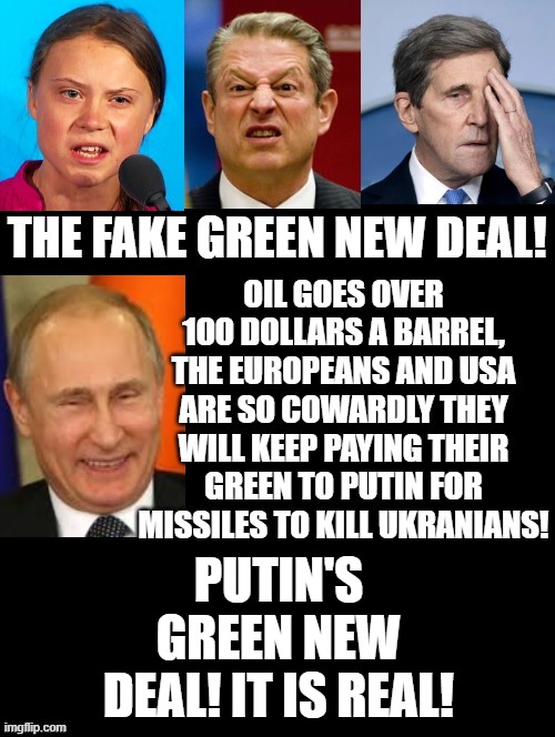 Putin's Green New Deal! It is real! | PUTIN'S GREEN NEW DEAL! IT IS REAL! | image tagged in morons,idiots,cowards,stupid liberals,biden,putin cheers | made w/ Imgflip meme maker