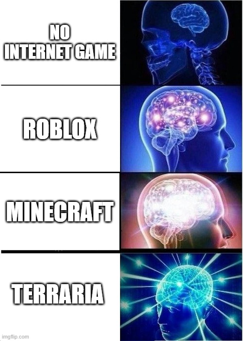 Expanding Brain | NO INTERNET GAME; ROBLOX; MINECRAFT; TERRARIA | image tagged in memes,expanding brain,minecraft,roblox,terraria,games | made w/ Imgflip meme maker