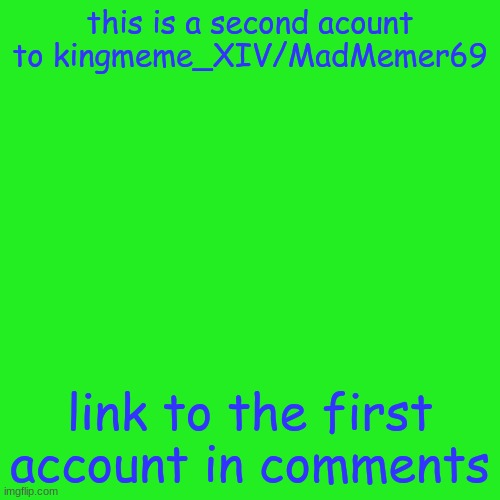 this is a second account, just letting yall know | this is a second acount to kingmeme_XIV/MadMemer69; link to the first account in comments | image tagged in memes,blank transparent square | made w/ Imgflip meme maker