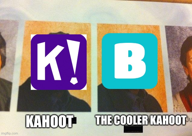 Yeah, blooket is better | KAHOOT; THE COOLER KAHOOT | image tagged in the cooler daniel,kahoot | made w/ Imgflip meme maker