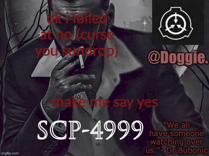 tdgfdsxdfgdrgdfxbtdggfcffcgcfgfgccjfcfjhdgebthgzdxbfc | ok i failed at no (curse you sundrop); make me say yes | image tagged in doggies announcement temp scp | made w/ Imgflip meme maker