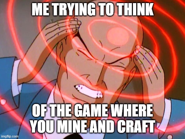 Professor X | ME TRYING TO THINK; OF THE GAME WHERE YOU MINE AND CRAFT | image tagged in professor x | made w/ Imgflip meme maker