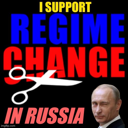 Ah yes, regime change | image tagged in i support regime change in russia,vladimir putin,putin,regime change,russia,ukrainian lives matter | made w/ Imgflip meme maker