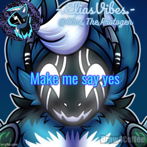 Elias Temp | Make me say yes | image tagged in elias temp | made w/ Imgflip meme maker