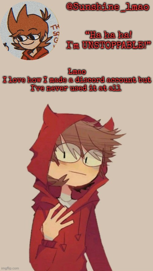 anyways hello chat | Lmao
I love how I made a discord account but I've never used it at all | image tagged in sunshine's tord temp | made w/ Imgflip meme maker