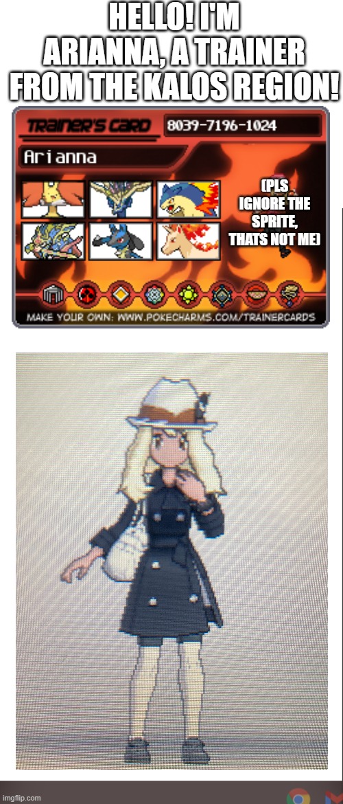 HELLO! I'M ARIANNA, A TRAINER FROM THE KALOS REGION! (PLS IGNORE THE SPRITE, THATS NOT ME) | image tagged in medium blank white template | made w/ Imgflip meme maker