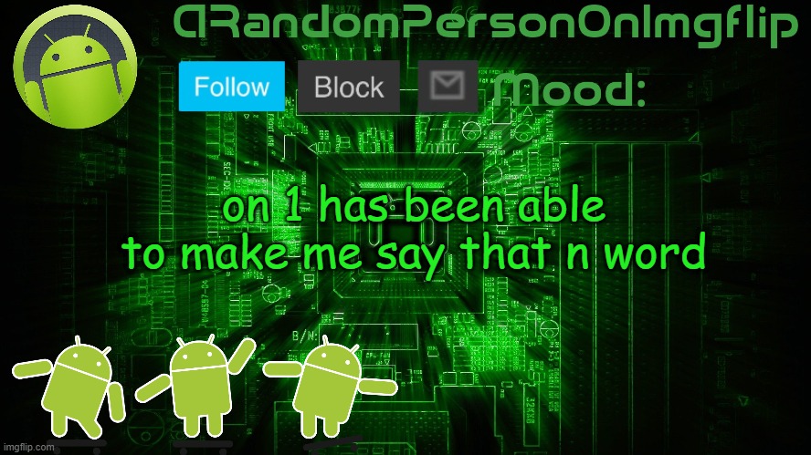 ARandomPersonOnImgflip Android template | on 1 has been able to make me say that n word | image tagged in arandompersononimgflip android template | made w/ Imgflip meme maker
